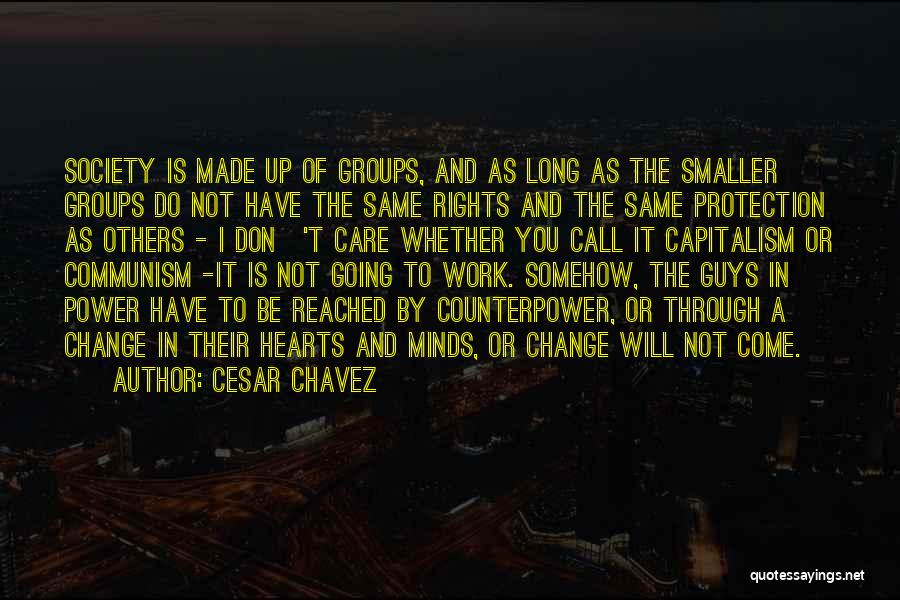 Cesar Chavez Quotes: Society Is Made Up Of Groups, And As Long As The Smaller Groups Do Not Have The Same Rights And