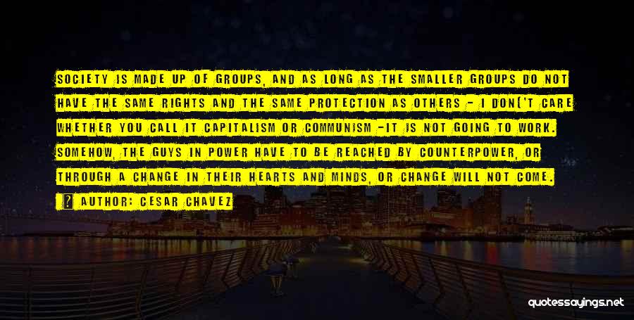 Cesar Chavez Quotes: Society Is Made Up Of Groups, And As Long As The Smaller Groups Do Not Have The Same Rights And