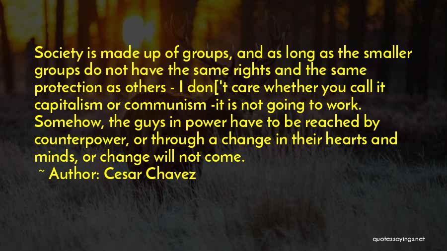 Cesar Chavez Quotes: Society Is Made Up Of Groups, And As Long As The Smaller Groups Do Not Have The Same Rights And