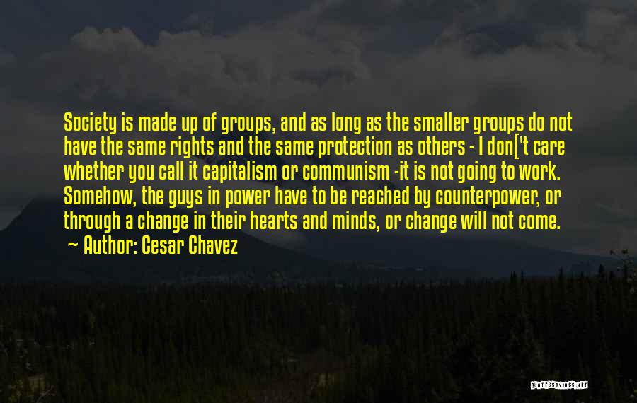 Cesar Chavez Quotes: Society Is Made Up Of Groups, And As Long As The Smaller Groups Do Not Have The Same Rights And