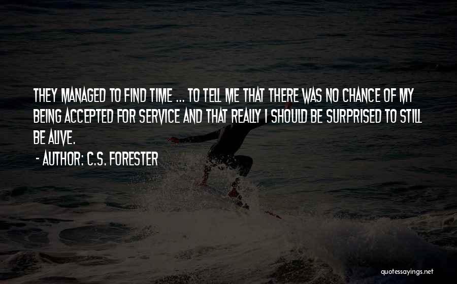 C.S. Forester Quotes: They Managed To Find Time ... To Tell Me That There Was No Chance Of My Being Accepted For Service