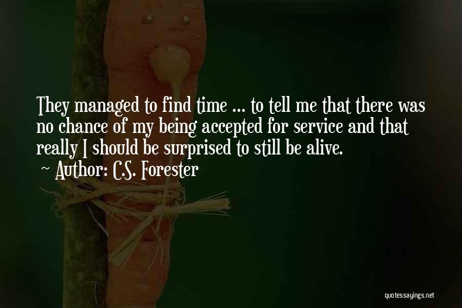 C.S. Forester Quotes: They Managed To Find Time ... To Tell Me That There Was No Chance Of My Being Accepted For Service