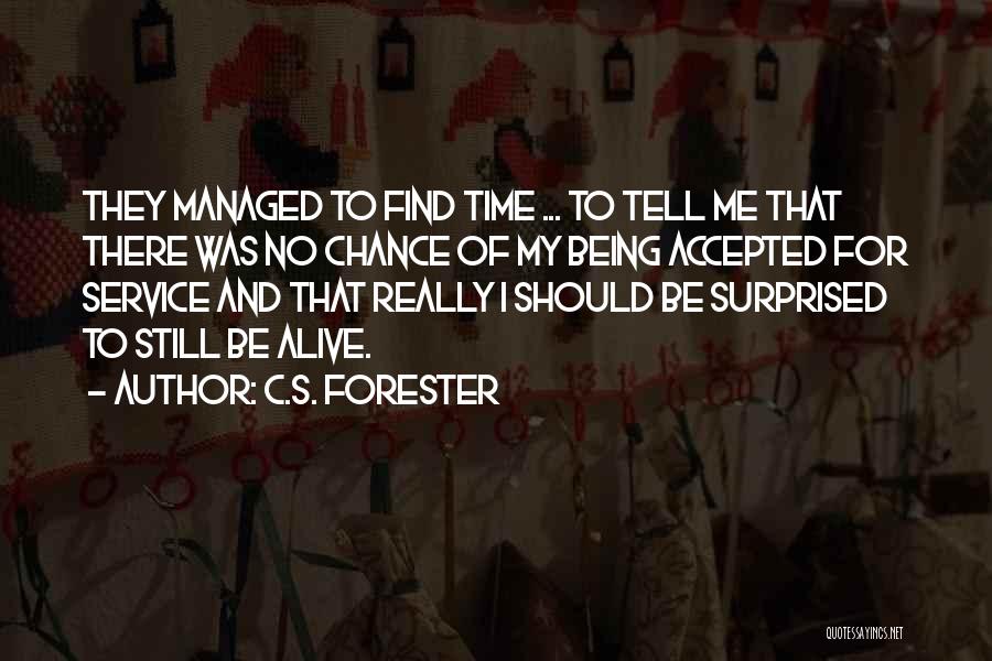 C.S. Forester Quotes: They Managed To Find Time ... To Tell Me That There Was No Chance Of My Being Accepted For Service