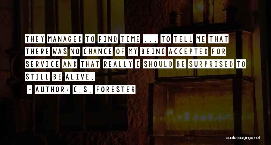 C.S. Forester Quotes: They Managed To Find Time ... To Tell Me That There Was No Chance Of My Being Accepted For Service