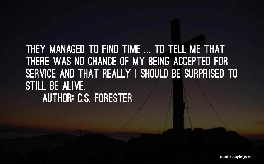 C.S. Forester Quotes: They Managed To Find Time ... To Tell Me That There Was No Chance Of My Being Accepted For Service