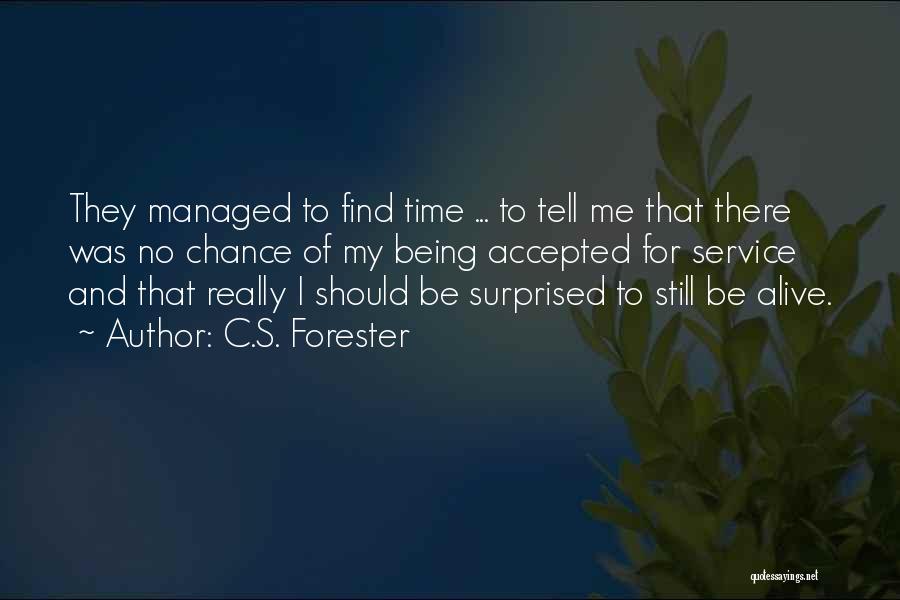 C.S. Forester Quotes: They Managed To Find Time ... To Tell Me That There Was No Chance Of My Being Accepted For Service