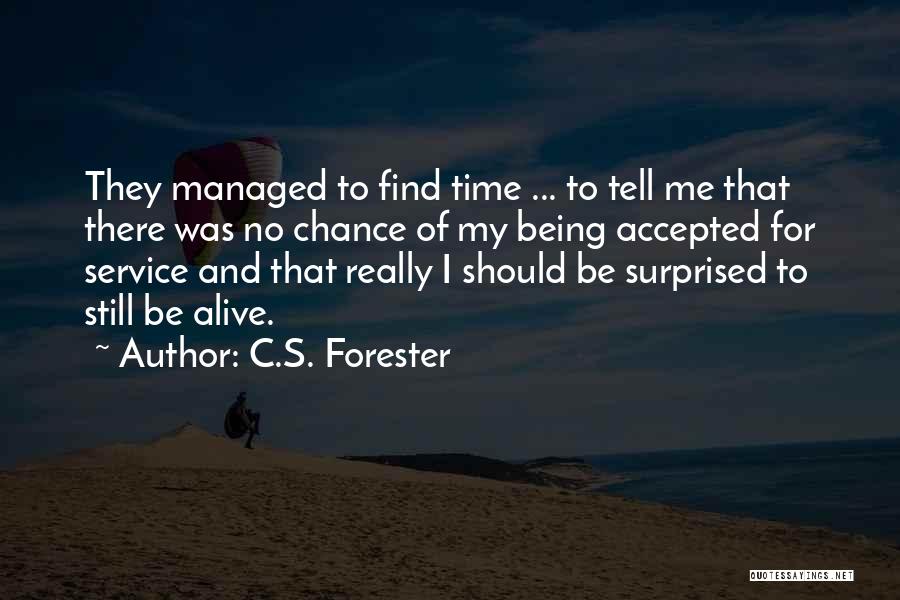 C.S. Forester Quotes: They Managed To Find Time ... To Tell Me That There Was No Chance Of My Being Accepted For Service