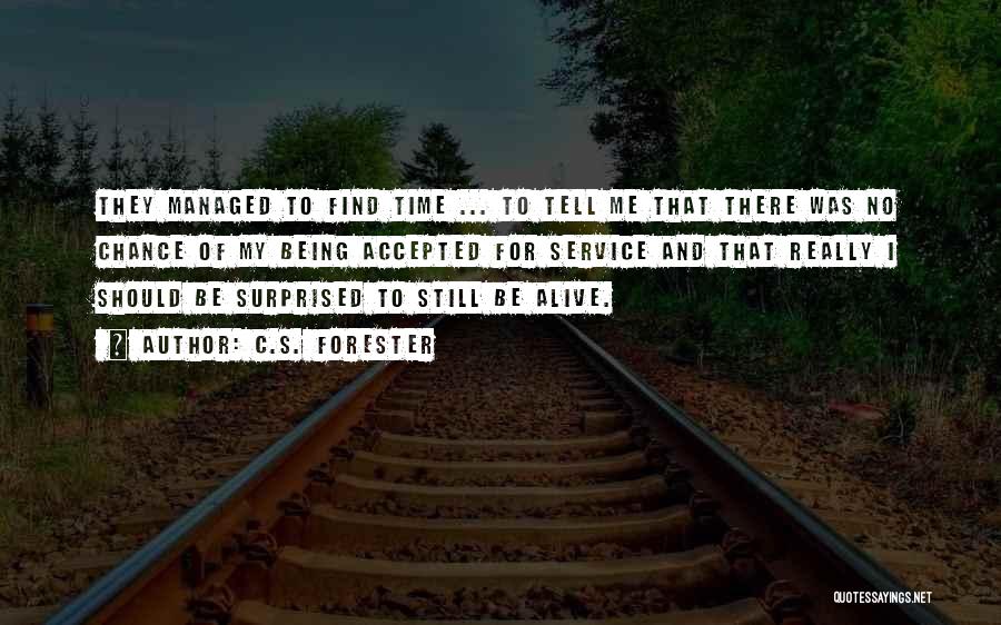 C.S. Forester Quotes: They Managed To Find Time ... To Tell Me That There Was No Chance Of My Being Accepted For Service