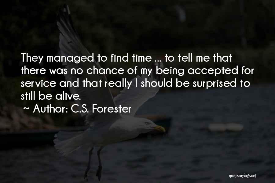 C.S. Forester Quotes: They Managed To Find Time ... To Tell Me That There Was No Chance Of My Being Accepted For Service