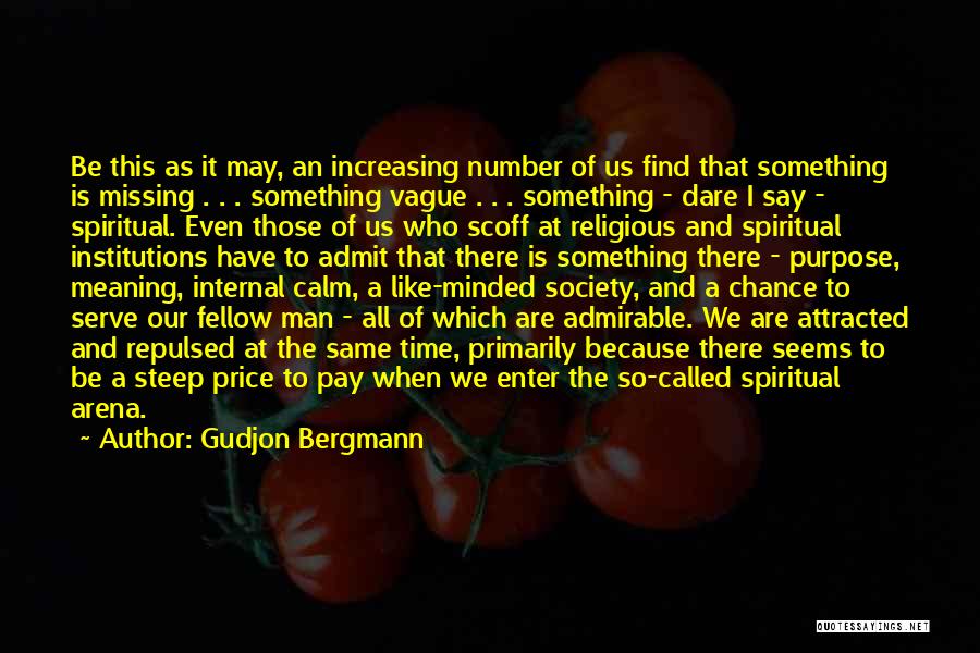 Gudjon Bergmann Quotes: Be This As It May, An Increasing Number Of Us Find That Something Is Missing . . . Something Vague