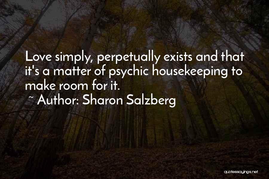 Sharon Salzberg Quotes: Love Simply, Perpetually Exists And That It's A Matter Of Psychic Housekeeping To Make Room For It.