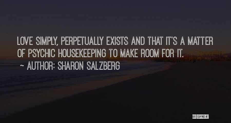 Sharon Salzberg Quotes: Love Simply, Perpetually Exists And That It's A Matter Of Psychic Housekeeping To Make Room For It.