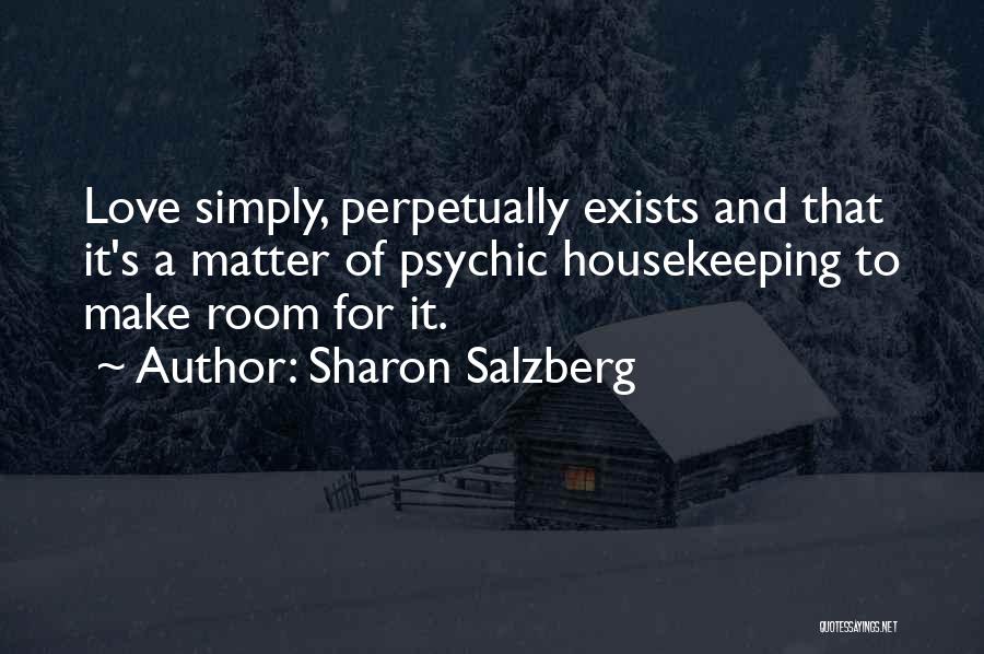 Sharon Salzberg Quotes: Love Simply, Perpetually Exists And That It's A Matter Of Psychic Housekeeping To Make Room For It.