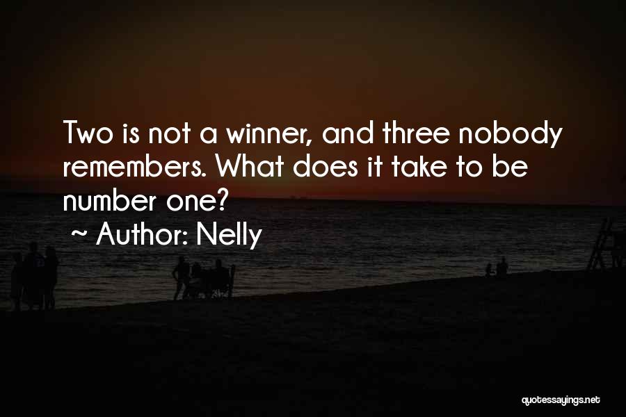 Nelly Quotes: Two Is Not A Winner, And Three Nobody Remembers. What Does It Take To Be Number One?