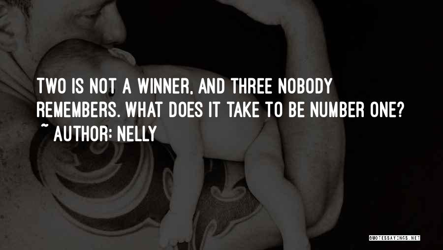 Nelly Quotes: Two Is Not A Winner, And Three Nobody Remembers. What Does It Take To Be Number One?