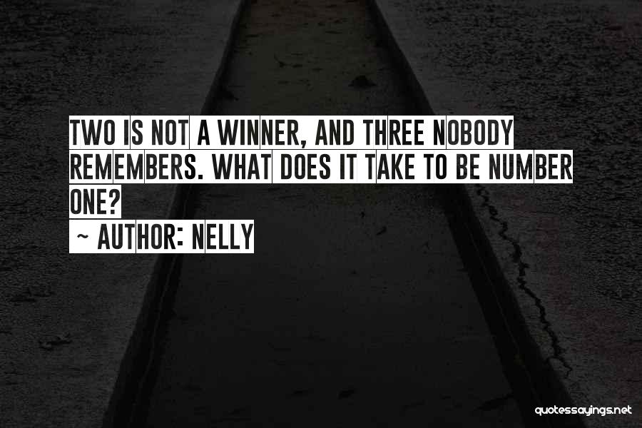 Nelly Quotes: Two Is Not A Winner, And Three Nobody Remembers. What Does It Take To Be Number One?