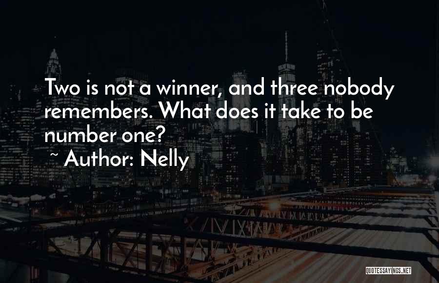 Nelly Quotes: Two Is Not A Winner, And Three Nobody Remembers. What Does It Take To Be Number One?