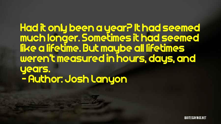 Josh Lanyon Quotes: Had It Only Been A Year? It Had Seemed Much Longer. Sometimes It Had Seemed Like A Lifetime. But Maybe