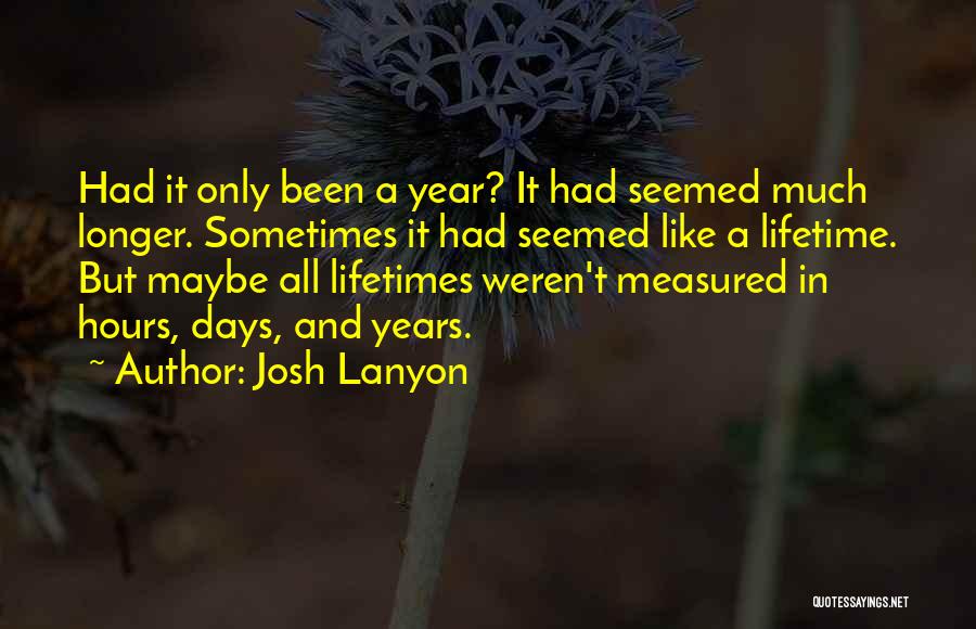 Josh Lanyon Quotes: Had It Only Been A Year? It Had Seemed Much Longer. Sometimes It Had Seemed Like A Lifetime. But Maybe