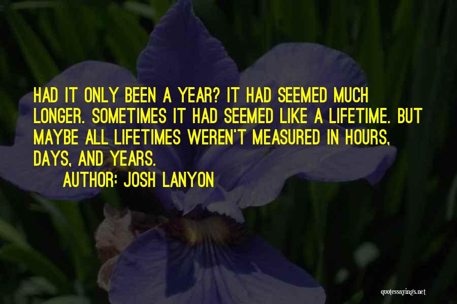 Josh Lanyon Quotes: Had It Only Been A Year? It Had Seemed Much Longer. Sometimes It Had Seemed Like A Lifetime. But Maybe