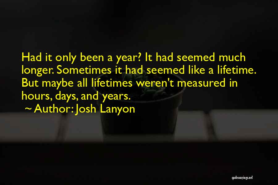 Josh Lanyon Quotes: Had It Only Been A Year? It Had Seemed Much Longer. Sometimes It Had Seemed Like A Lifetime. But Maybe