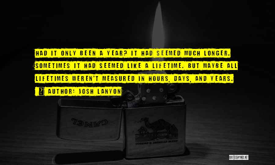 Josh Lanyon Quotes: Had It Only Been A Year? It Had Seemed Much Longer. Sometimes It Had Seemed Like A Lifetime. But Maybe