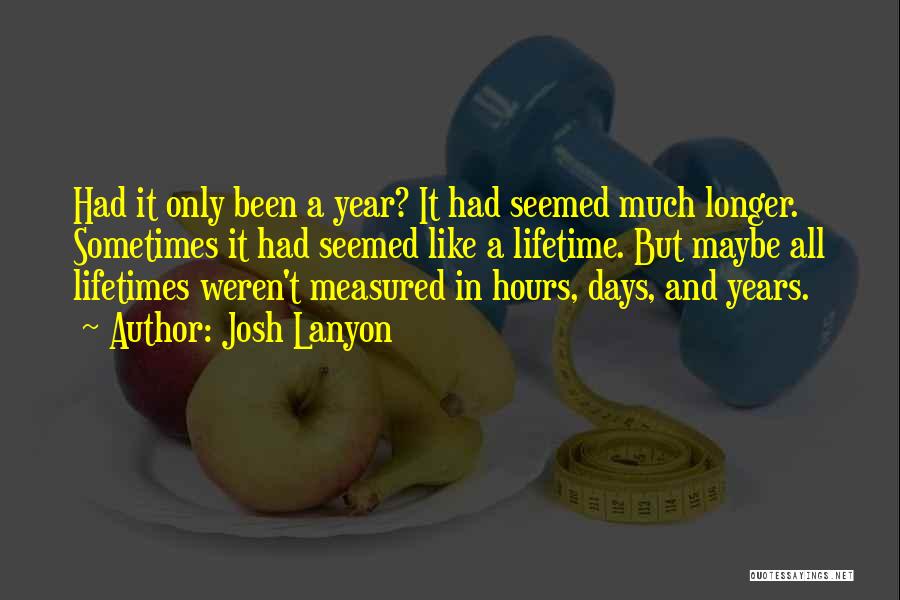 Josh Lanyon Quotes: Had It Only Been A Year? It Had Seemed Much Longer. Sometimes It Had Seemed Like A Lifetime. But Maybe