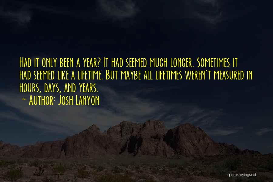 Josh Lanyon Quotes: Had It Only Been A Year? It Had Seemed Much Longer. Sometimes It Had Seemed Like A Lifetime. But Maybe