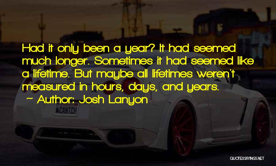 Josh Lanyon Quotes: Had It Only Been A Year? It Had Seemed Much Longer. Sometimes It Had Seemed Like A Lifetime. But Maybe