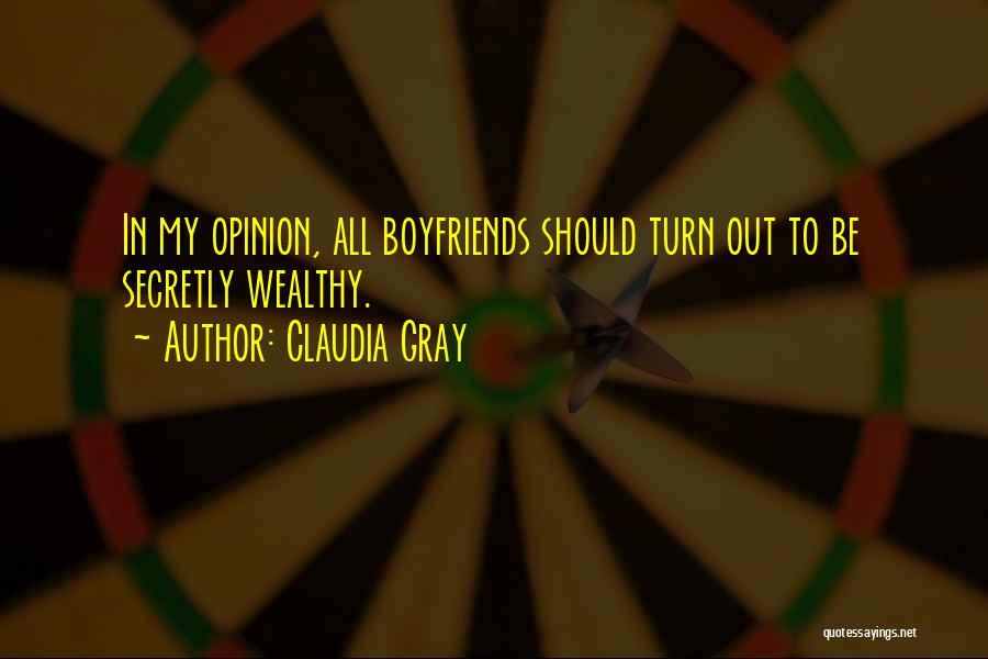 Claudia Gray Quotes: In My Opinion, All Boyfriends Should Turn Out To Be Secretly Wealthy.