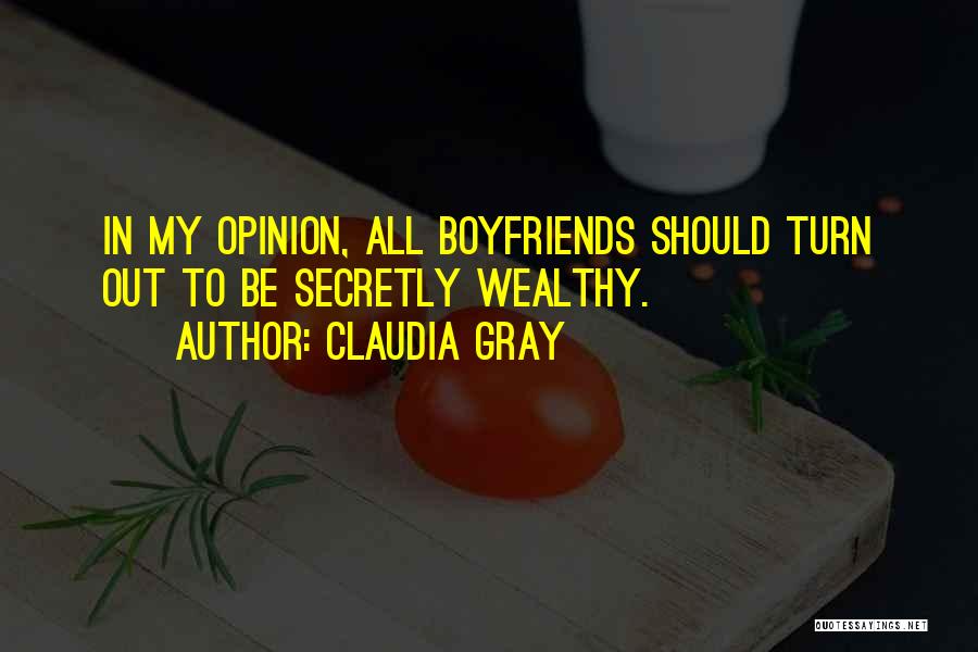 Claudia Gray Quotes: In My Opinion, All Boyfriends Should Turn Out To Be Secretly Wealthy.