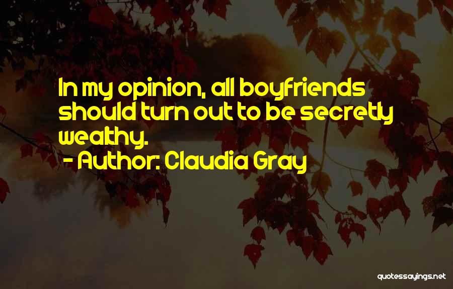 Claudia Gray Quotes: In My Opinion, All Boyfriends Should Turn Out To Be Secretly Wealthy.