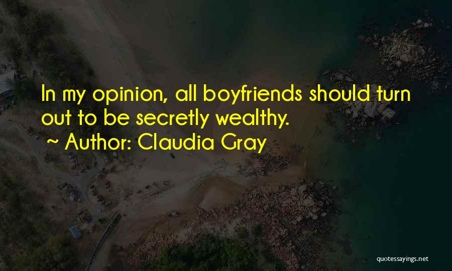 Claudia Gray Quotes: In My Opinion, All Boyfriends Should Turn Out To Be Secretly Wealthy.