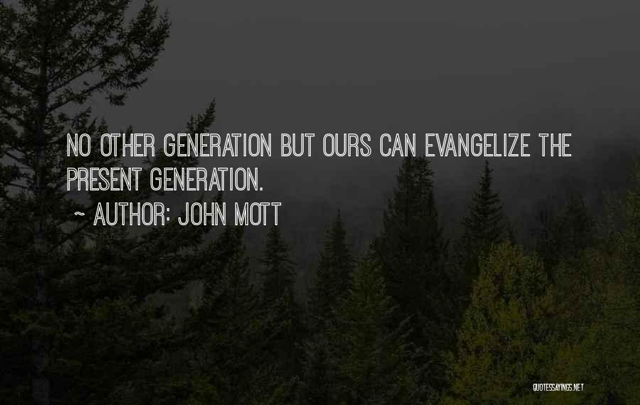 John Mott Quotes: No Other Generation But Ours Can Evangelize The Present Generation.