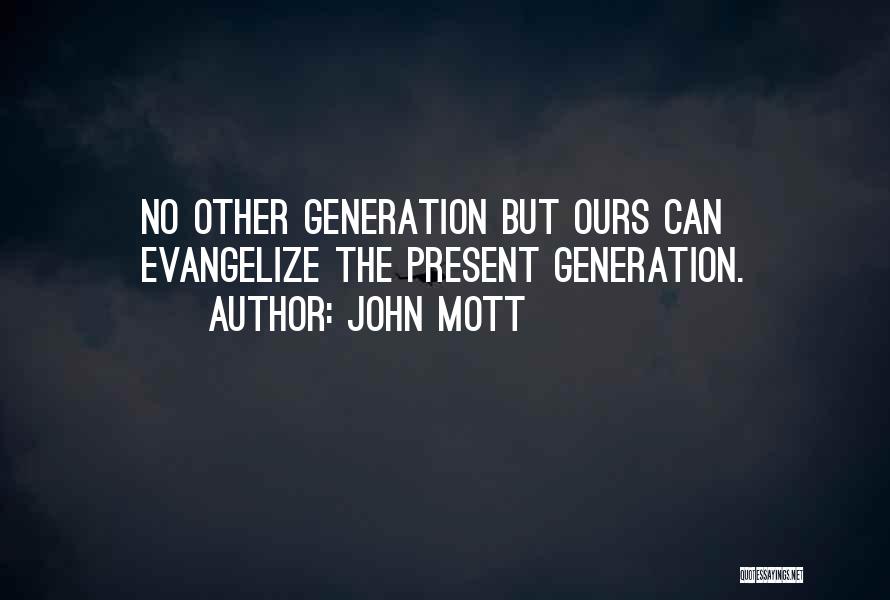 John Mott Quotes: No Other Generation But Ours Can Evangelize The Present Generation.