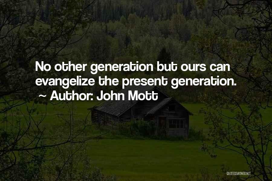 John Mott Quotes: No Other Generation But Ours Can Evangelize The Present Generation.