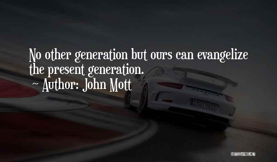 John Mott Quotes: No Other Generation But Ours Can Evangelize The Present Generation.