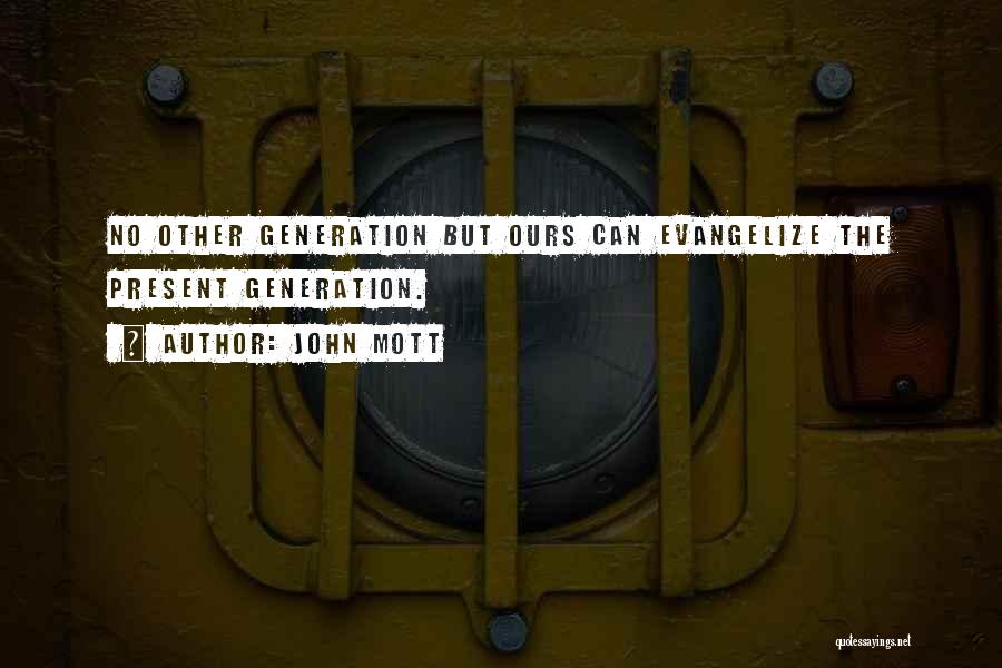 John Mott Quotes: No Other Generation But Ours Can Evangelize The Present Generation.