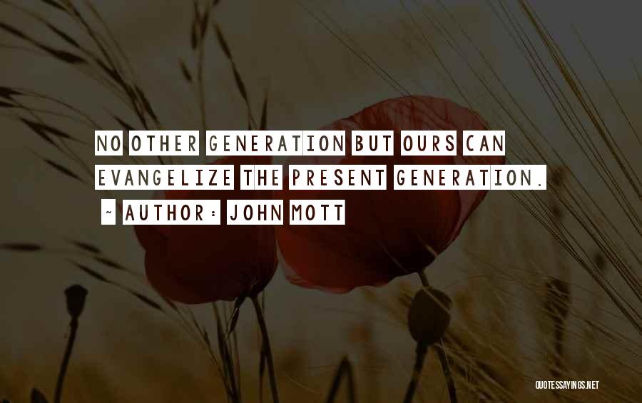 John Mott Quotes: No Other Generation But Ours Can Evangelize The Present Generation.