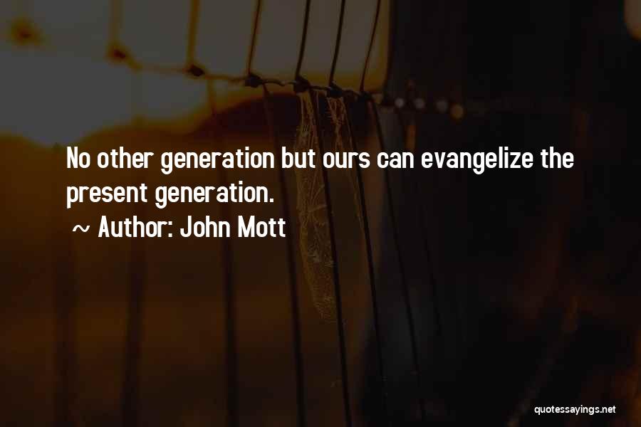 John Mott Quotes: No Other Generation But Ours Can Evangelize The Present Generation.