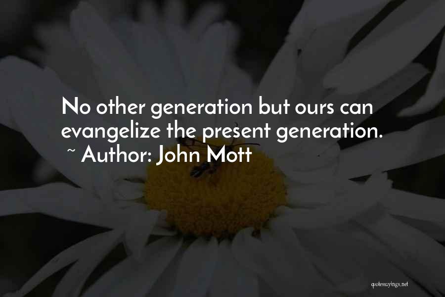 John Mott Quotes: No Other Generation But Ours Can Evangelize The Present Generation.