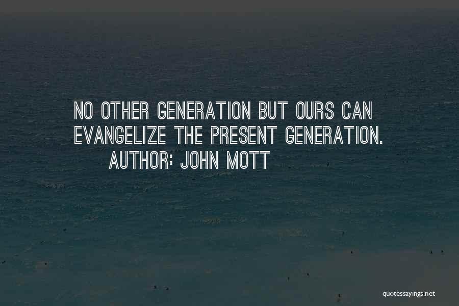 John Mott Quotes: No Other Generation But Ours Can Evangelize The Present Generation.