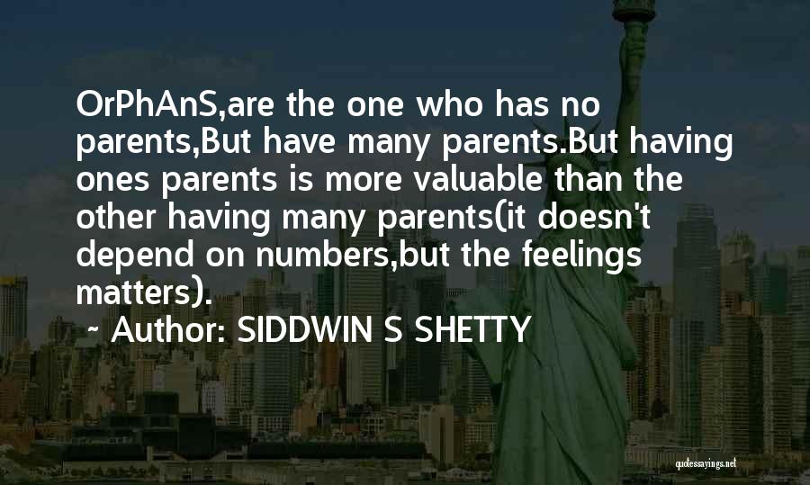 SIDDWIN S SHETTY Quotes: Orphans,are The One Who Has No Parents,but Have Many Parents.but Having Ones Parents Is More Valuable Than The Other Having