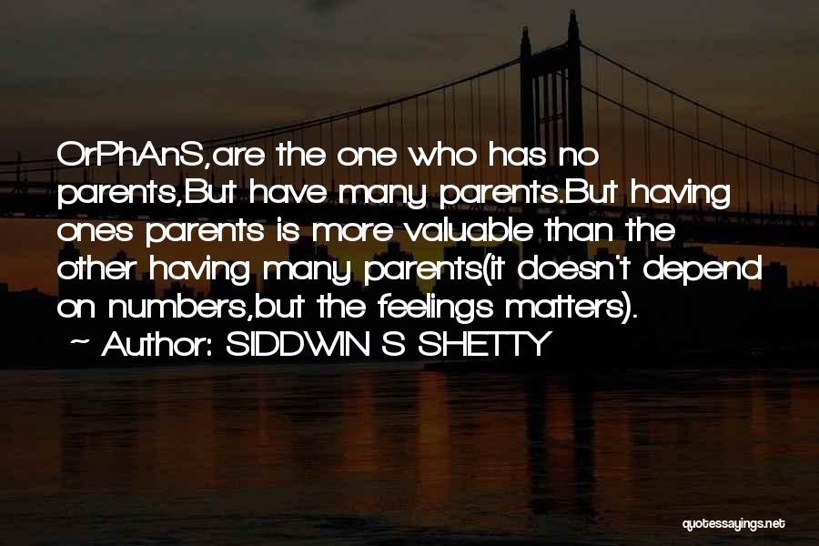 SIDDWIN S SHETTY Quotes: Orphans,are The One Who Has No Parents,but Have Many Parents.but Having Ones Parents Is More Valuable Than The Other Having