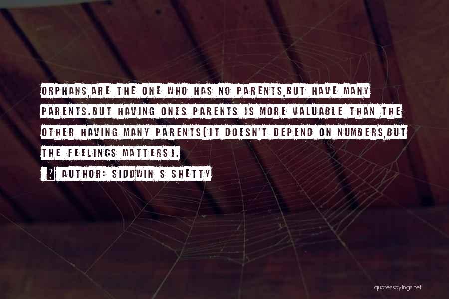 SIDDWIN S SHETTY Quotes: Orphans,are The One Who Has No Parents,but Have Many Parents.but Having Ones Parents Is More Valuable Than The Other Having