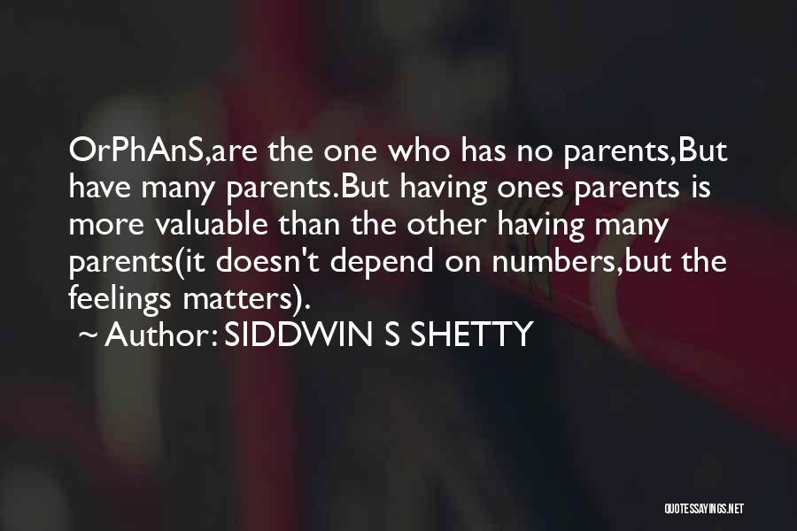 SIDDWIN S SHETTY Quotes: Orphans,are The One Who Has No Parents,but Have Many Parents.but Having Ones Parents Is More Valuable Than The Other Having