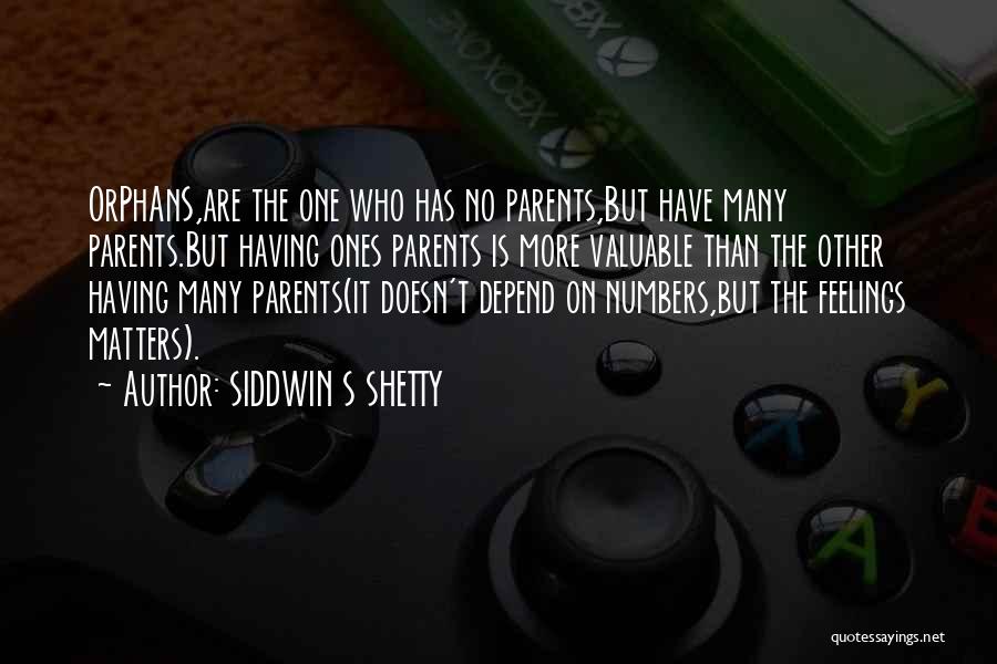 SIDDWIN S SHETTY Quotes: Orphans,are The One Who Has No Parents,but Have Many Parents.but Having Ones Parents Is More Valuable Than The Other Having