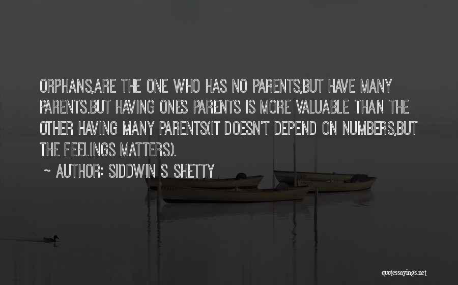 SIDDWIN S SHETTY Quotes: Orphans,are The One Who Has No Parents,but Have Many Parents.but Having Ones Parents Is More Valuable Than The Other Having