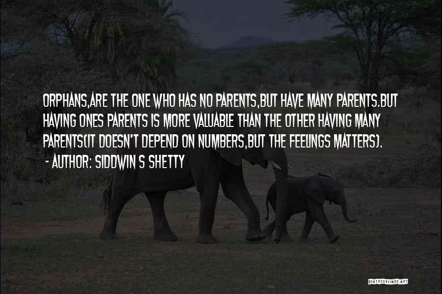 SIDDWIN S SHETTY Quotes: Orphans,are The One Who Has No Parents,but Have Many Parents.but Having Ones Parents Is More Valuable Than The Other Having