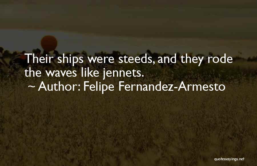 Felipe Fernandez-Armesto Quotes: Their Ships Were Steeds, And They Rode The Waves Like Jennets.